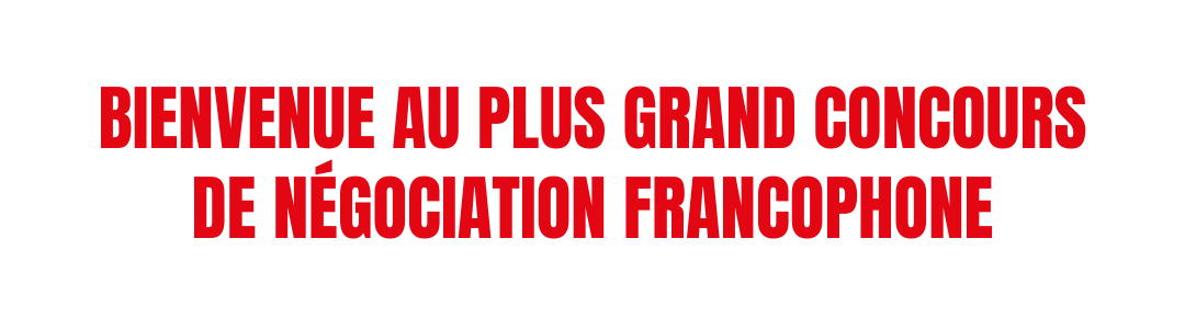 Bienvenue au plus grand concours de Négociation Francophone